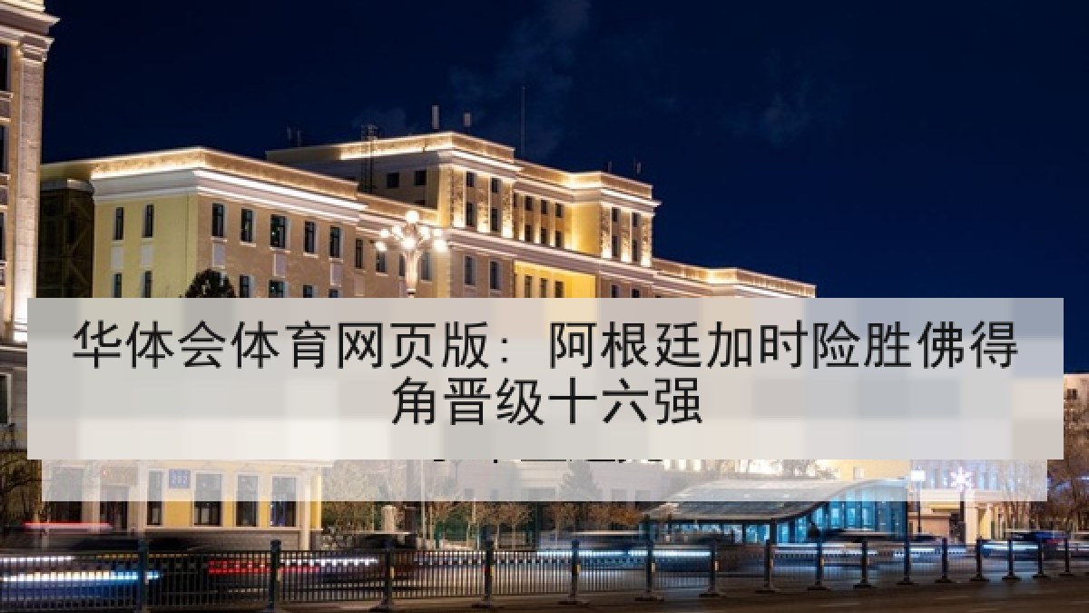 华体会体育网页版: 阿根廷加时险胜佛得角晋级十六强 华体会体育网页版: 阿根廷加时险胜佛得角晋级十六强