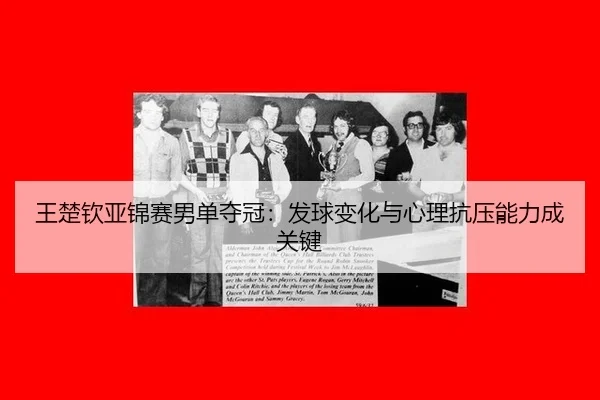 王楚钦亚锦赛男单夺冠：发球变化与心理抗压能力成关键