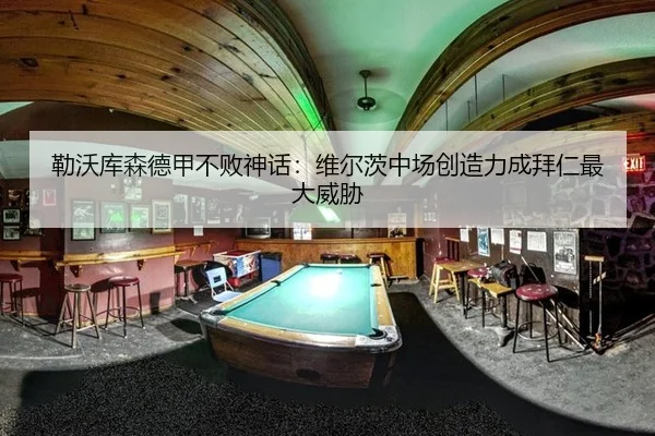 勒沃库森德甲不败神话：维尔茨中场创造力成拜仁最大威胁