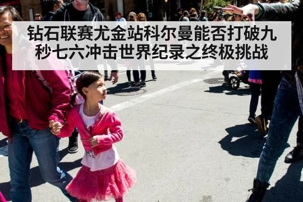 钻石联赛尤金站科尔曼能否打破九秒七六冲击世界纪录之终极挑战