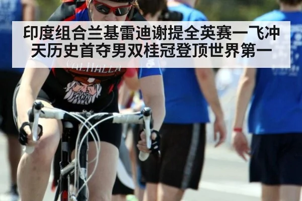 印度组合兰基雷迪谢提全英赛一飞冲天历史首夺男双桂冠登顶世界第一